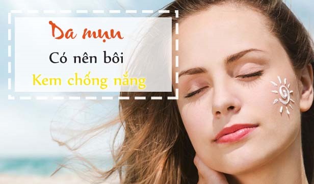 Những lưu ý khi sử dụng kem chống nắng cho da mụn